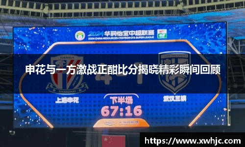 申花与一方激战正酣比分揭晓精彩瞬间回顾
