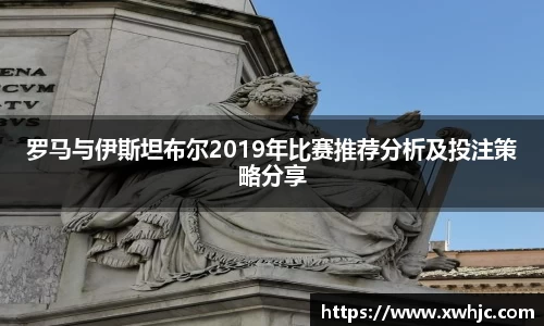 罗马与伊斯坦布尔2019年比赛推荐分析及投注策略分享