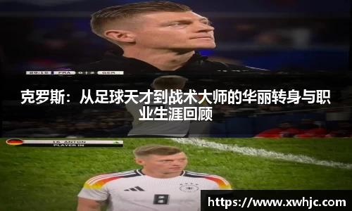 克罗斯：从足球天才到战术大师的华丽转身与职业生涯回顾