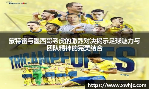 蒙特雷与墨西哥老虎的激烈对决揭示足球魅力与团队精神的完美结合