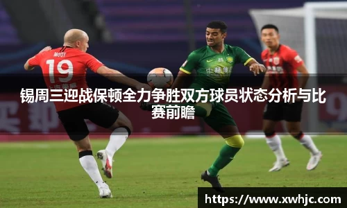 锡周三迎战保顿全力争胜双方球员状态分析与比赛前瞻