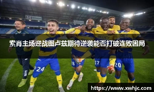 索肖主场迎战图卢兹期待逆袭能否打破连败困局