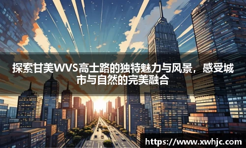 探索甘美WVS高士路的独特魅力与风景，感受城市与自然的完美融合