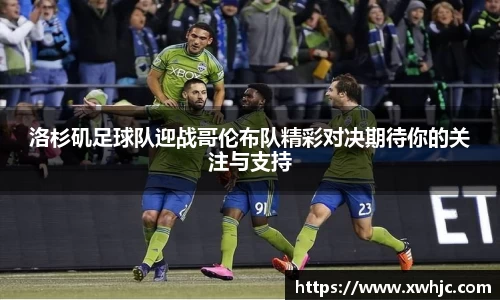 洛杉矶足球队迎战哥伦布队精彩对决期待你的关注与支持