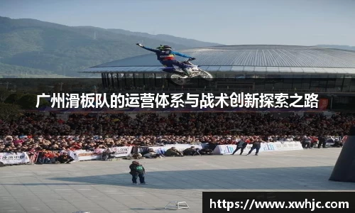广州滑板队的运营体系与战术创新探索之路